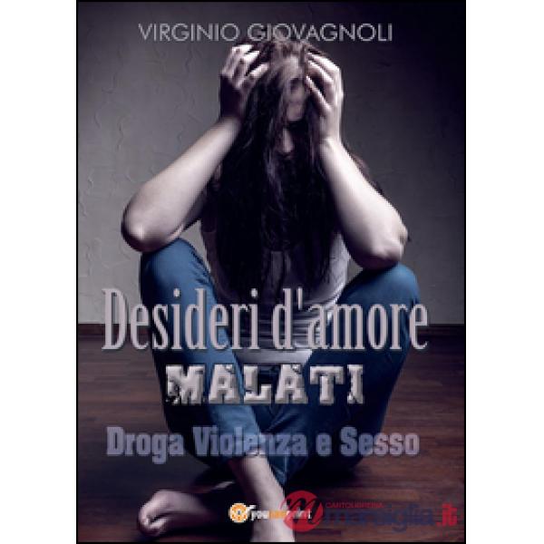 Desideri d'amore malati. Droga, violenza e sesso