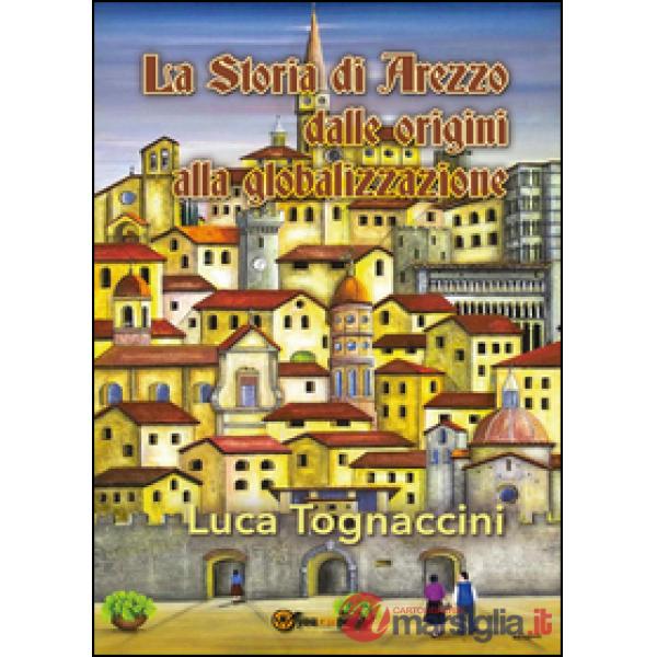 Storia di Arezzo dalle origini alla globalizzazione (La)