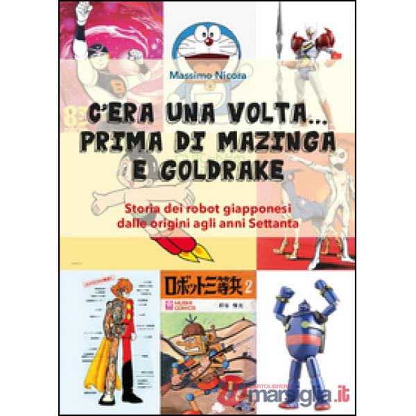 C'era una volta... prima di Mazinga e Goldrake. Storia dei robot giapponesi dall