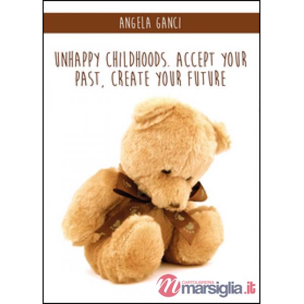 Unhappy childhoods. Accept your past, create your future