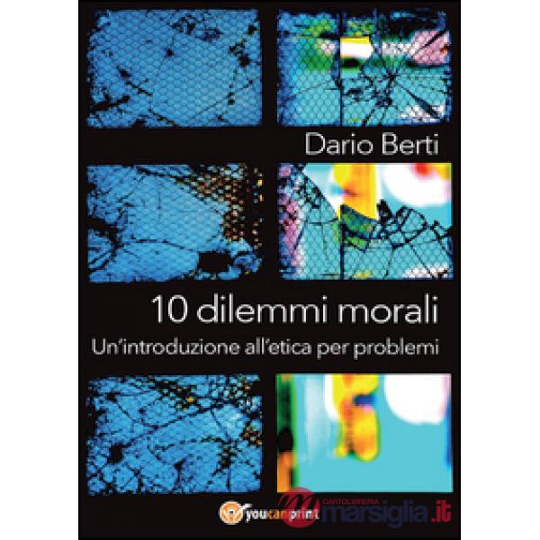 10 dilemmi morali. Un'introduzione all'etica per problemi