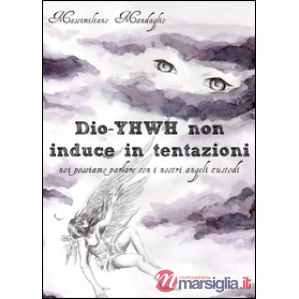 Dio YHWH non induce in tentazioni. Noi possiamo parlare con i nostri angeli cust