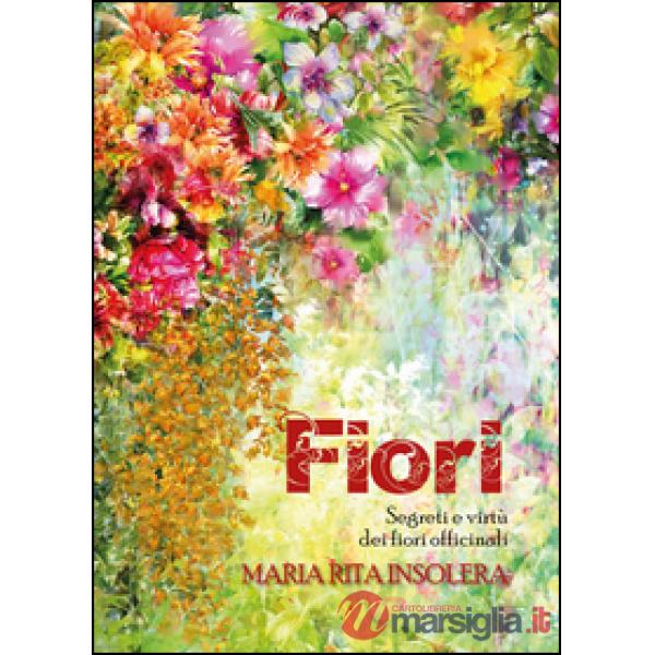 Fiori. Segreti e virtù dei fiori officinali