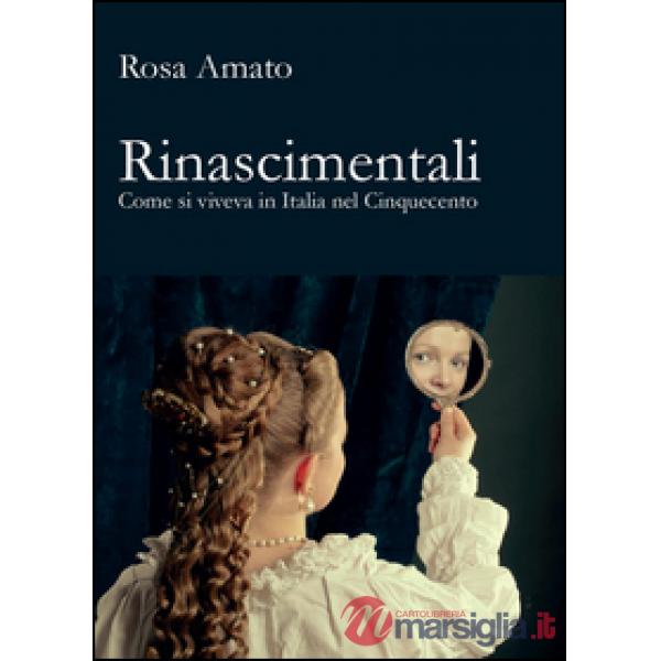 Rinascimentali. Come si viveva in Italia nel Cinquecento