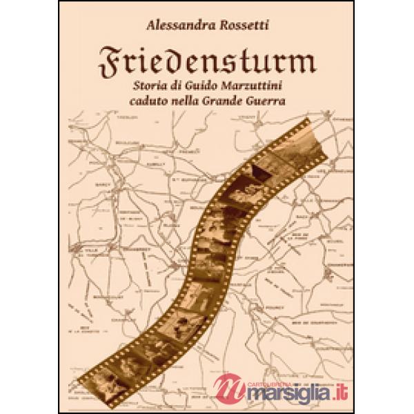 Friedensturm. Storia di Guido Marzuttini caduto nella Grande Guerra