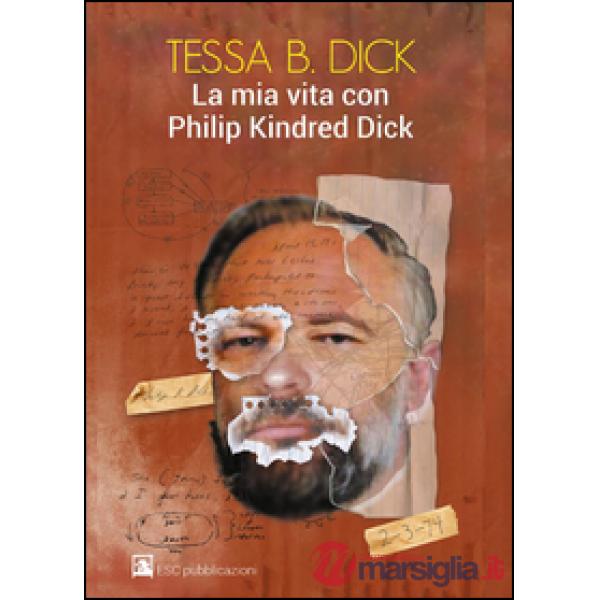 Mia vita con Philip Kindred Dick (La)