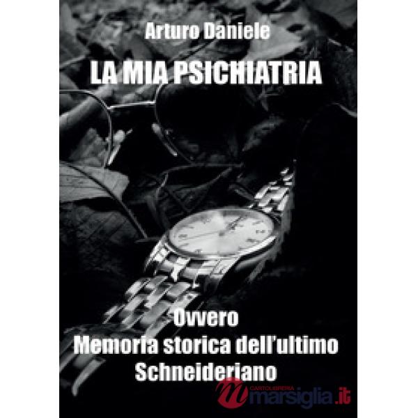 Mia psichiatria ovvero memoria storica dell'ultimo Schneideriano (La)