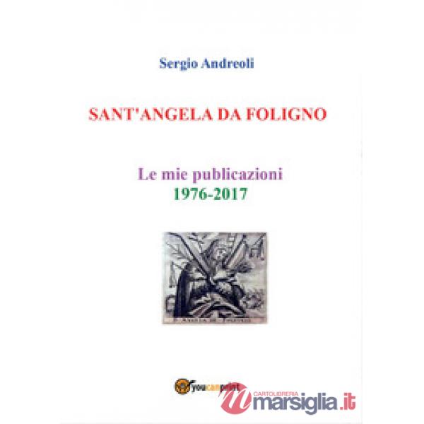 Sant'Angela da Foligno. Le mie pubblicazioni 1976-2017