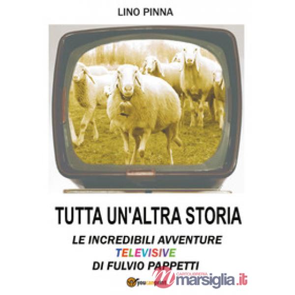 Tutta un'altra storia. Le incredibili avventure televisive di Fulvio Pappetti