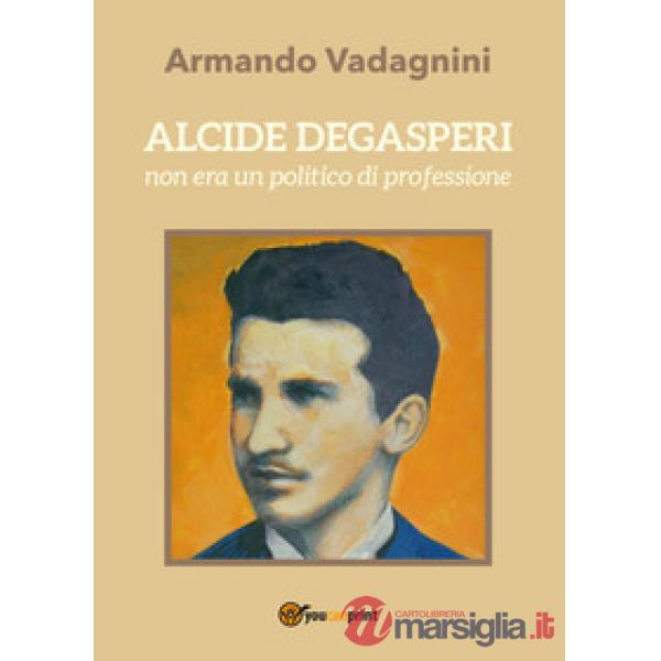 Alcide Degasperi non era un politico di professione