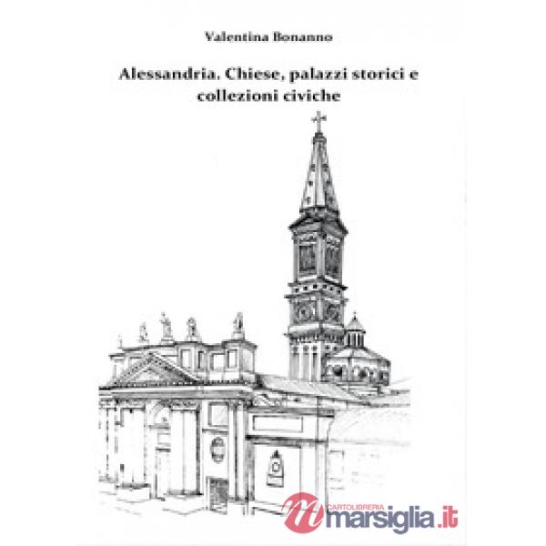 Alessandria. Chiese, palazzi storici e collezioni civiche