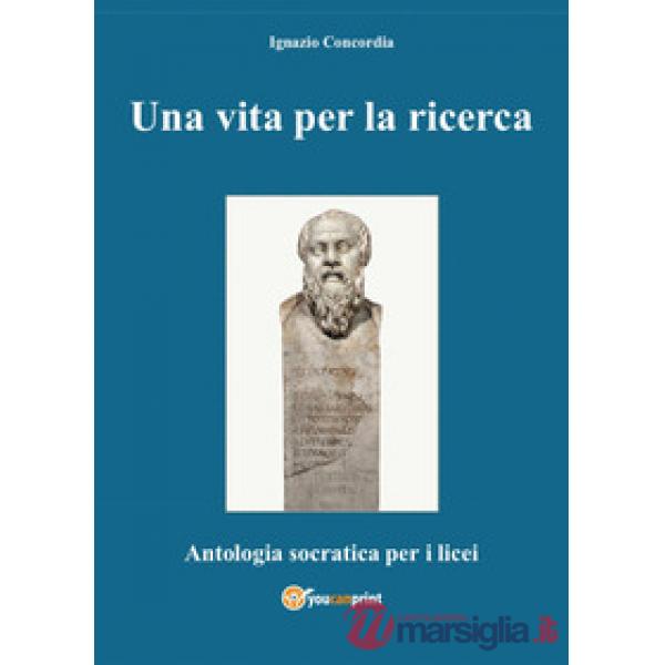 Vita per la ricerca. Antologia Socratica per i Licei (Una)
