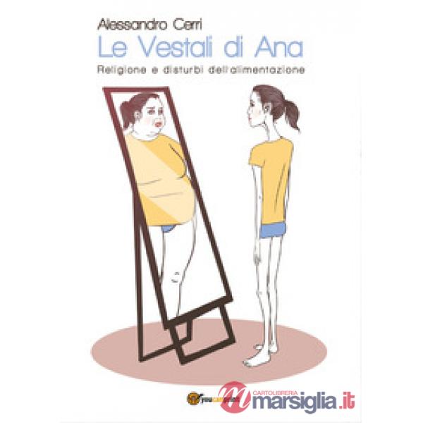 Vestali di Ana. Religione e disturbi dell'alimentazione (Le)
