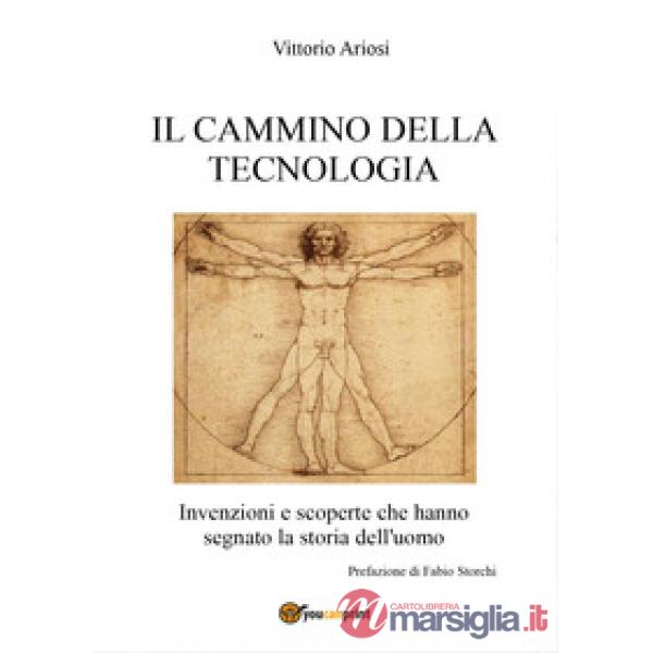 Cammino della tecnologia. Invenzioni e scoperte che hanno segnato la storia dell