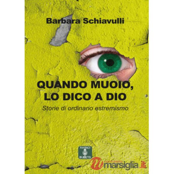 Quando muoio, lo dico a Dio. Storie di ordinario estremismo