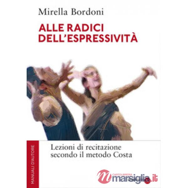 Alle radici dell'espressività. Lezioni di recitazione secondo il metodo Costa