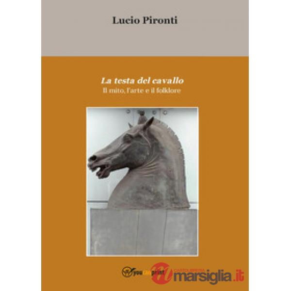 Testa del cavallo. Il mito, l'arte e il folklore (La)