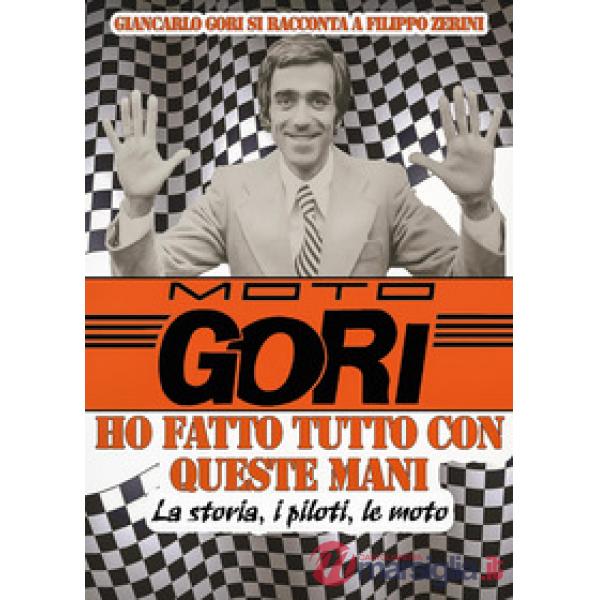 Moto Gori. Ho fatto tutto con queste mani