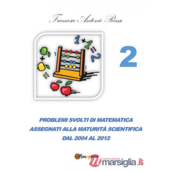 Problemi svolti di matematica assegnati alla maturità scientifica. Vol. 2: Dal 2