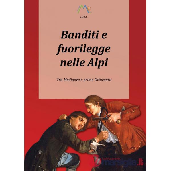 Banditi e fuorilegge nelle Alpi. Tra Medioevo e primo Ottocento