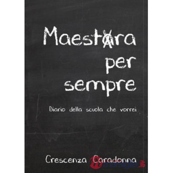 Maestra per sempre. Diario della scuola che vorrei