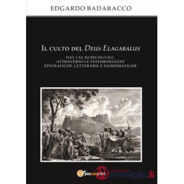 Culto del Deus Elagabalus dal I al III secolo d.C. attraverso le testimonianze e