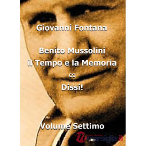 Benito Mussolini. Il tempo e la memoria. Vol. 7: Dissi!