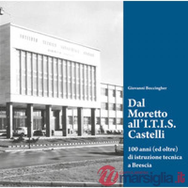 Dal Moretto all'I.T.I.S. Castelli. 100 anni (ed oltre) di istruzione tecnica a B