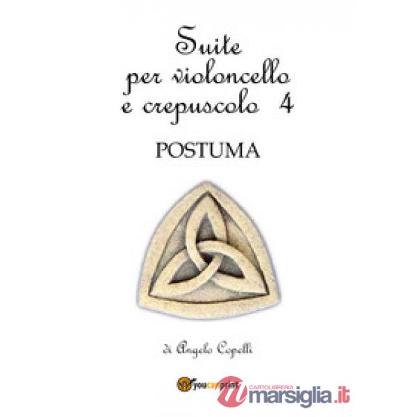 Suite per violoncello e crepuscolo. Vol. 4: Postuma