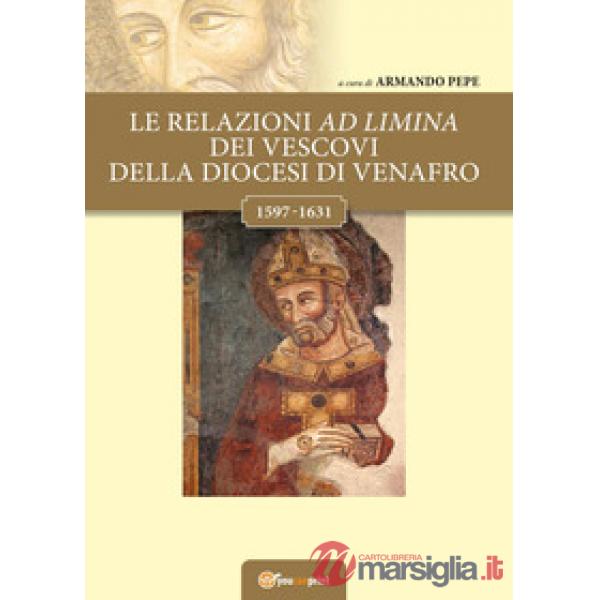 Relazioni ad limina dei vescovi della diocesi di Venafro (1597- 1631) (Le)