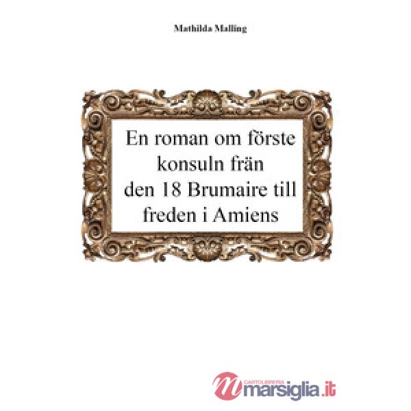 Roman om förste konsuln från den 18 Brumaire till freden i Amiens (En)