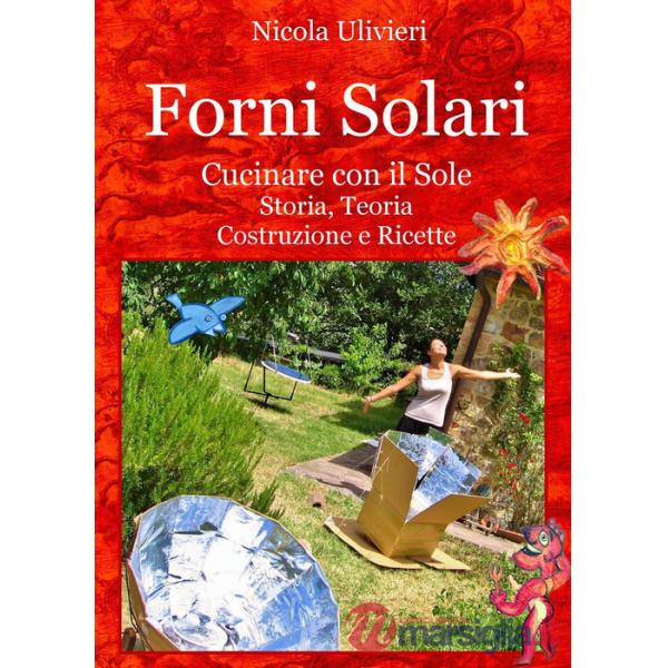 Forni Solari. Cucinare con il sole. Storia, teoria, costruzione e ricette