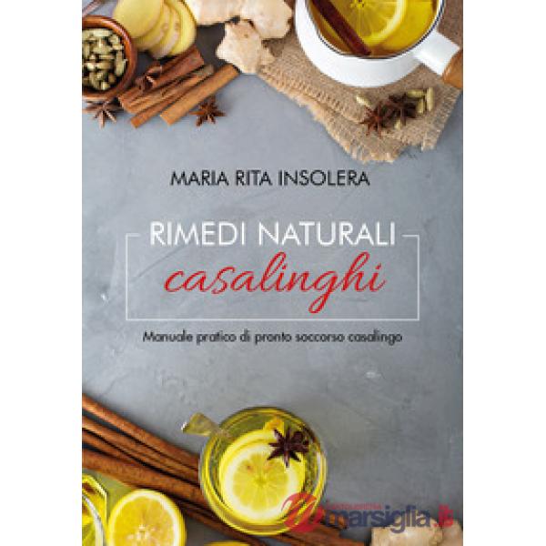 Rimedi naturali casalinghi. Manuale pratico di pronto soccorso casalingo