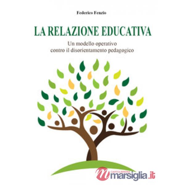 Relazione educativa. Un modello operativo contro il disorientamento pedagogico (