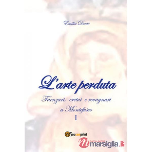 Arte perduta. Faenzari, cretai e rovagnari a Montefusco (L'). Vol. 1: 1631-1865