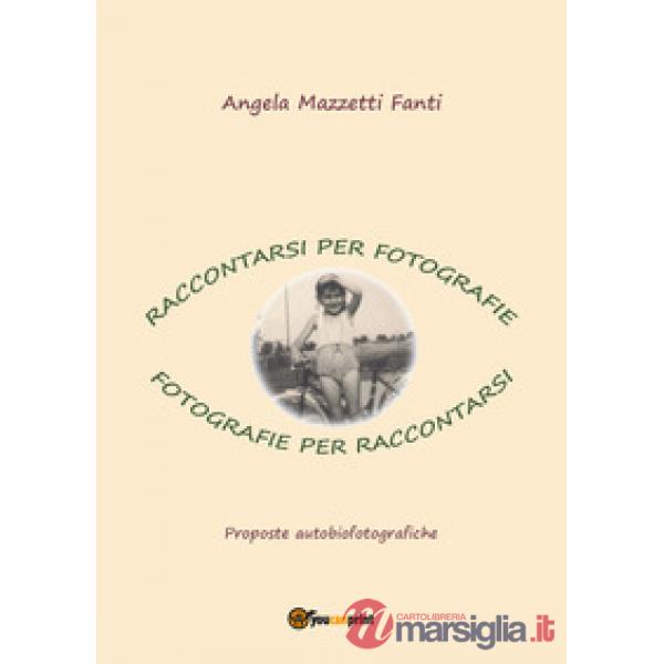 Raccontarsi per fotografie. Fotografie per raccontarsi. Proposte autobiografiche