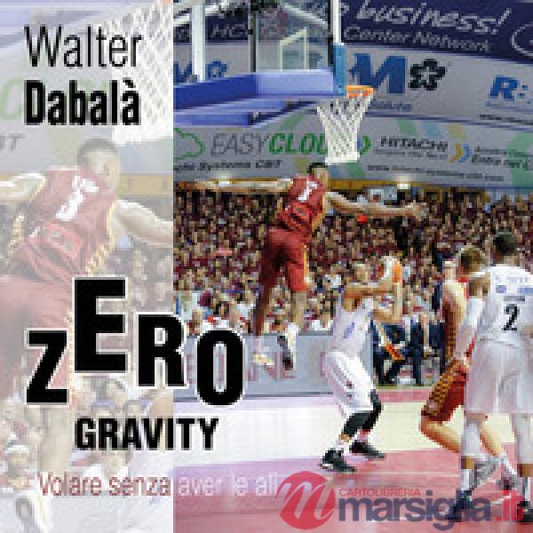 Zero gravity. Volare senza aver le ali. Ediz. illustrata