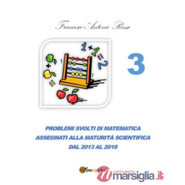 Problemi svolti di matematica assegnati alla maturità scientifica. Vol. 3: Dal 2