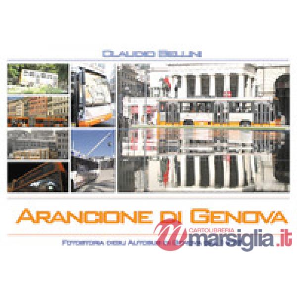 Arancione di Genova. Fotostoria degli autobus di Genova dal 1973. Ediz. illustra