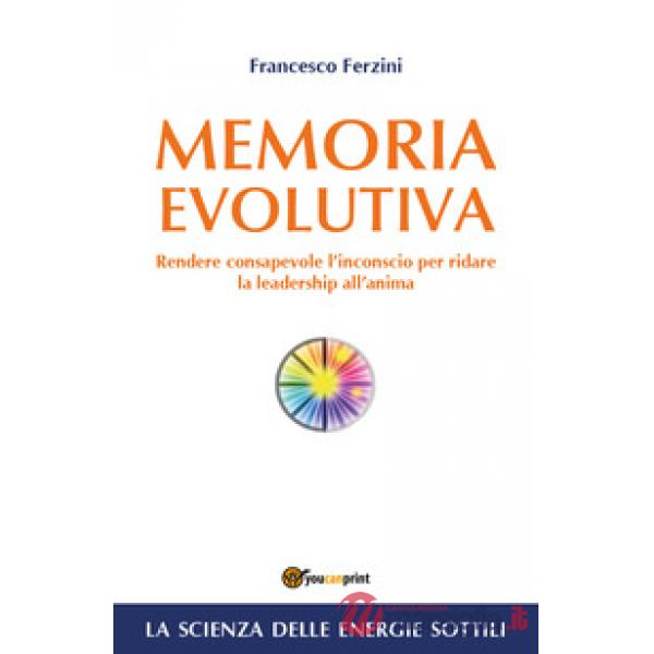 Memoria evolutiva. Rendere consapevole l'inconscio per ridare la leadership all'