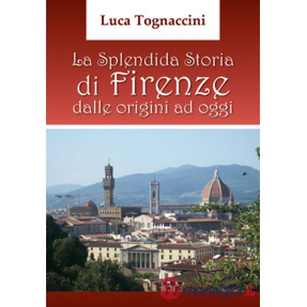Splendida storia di Firenze dalle origini a oggi (La)