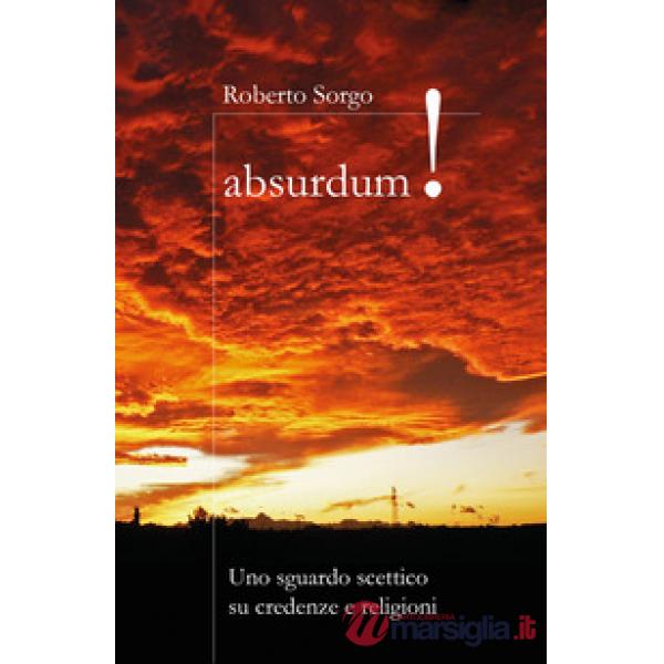 Absurdum. Uno sguardo scettico su credenze e religioni