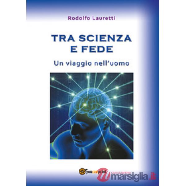 Tra scienza e fede. Un viaggio nell'uomo