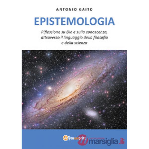 Epistemologia. Riflessione su Dio e sulla conoscenza, con il linguaggio della fi