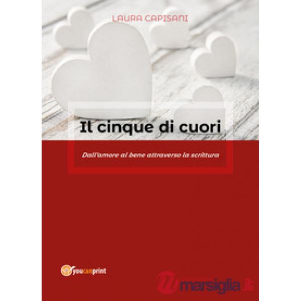 Cinque di cuori. Dall'amore al bene attraverso la scrittura (Il)