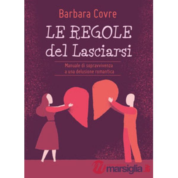 Regole del lasciarsi. Manuale di sopravvivenza a una delusione romantica (Le)