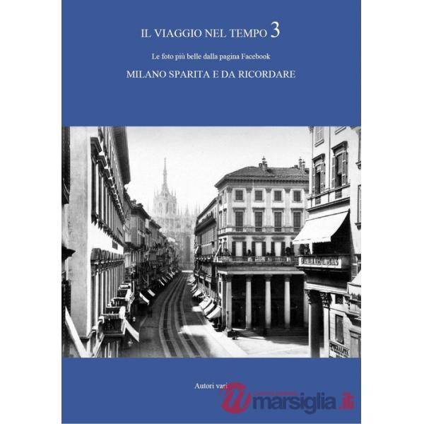 Viaggio nel tempo. Le foto più belle dalla pagina Facebook «Milano sparita e da ricordare». Ediz. illustrata (Il). Vol. 3