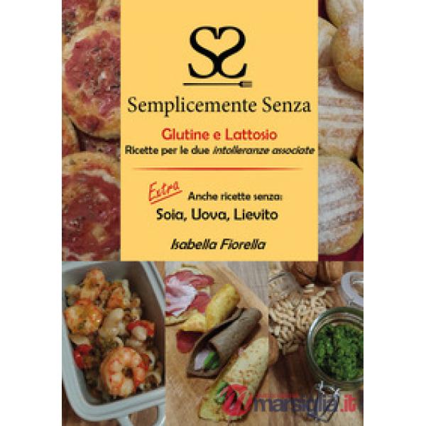 Semplicemente senza glutine e lattosio. Ricette per le due intolleranze associat