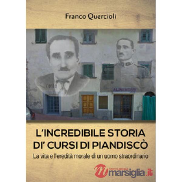 Incredibile storia di Cursi di Piandiscò. La vita e l'eredità morale di un uomo 