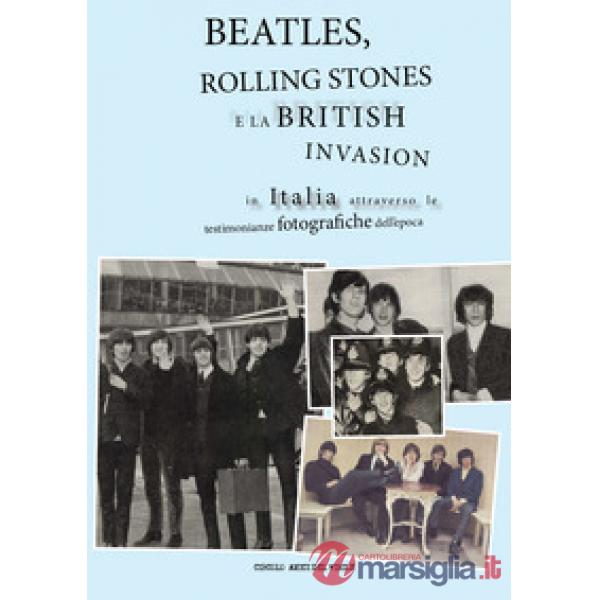 Beatles, Rolling Stones e la british invasion in Italia attraverso le testimonianze fotografiche dell'epoca. Ediz. a colori